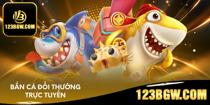 Bắn cá đổi thưởng trực tuyến