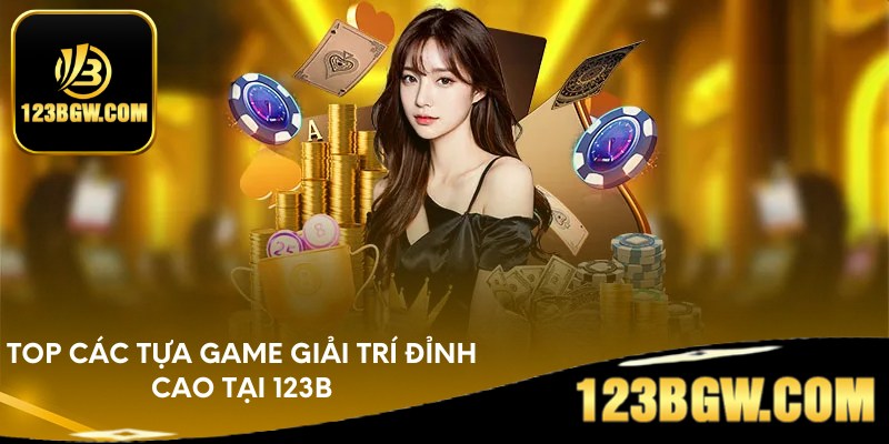 Top các tựa game giải trí đỉnh cao tại 123B
